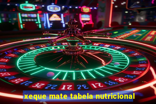 xeque mate tabela nutricional